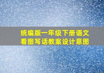 统编版一年级下册语文看图写话教案设计意图