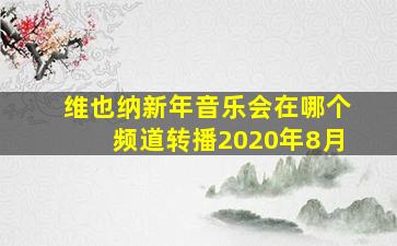 维也纳新年音乐会在哪个频道转播2020年8月