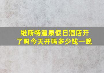 维斯特温泉假日酒店开了吗今天开吗多少钱一晚