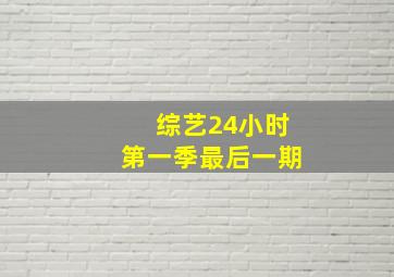 综艺24小时第一季最后一期