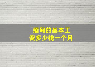 缅甸的基本工资多少钱一个月