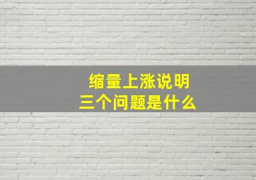 缩量上涨说明三个问题是什么