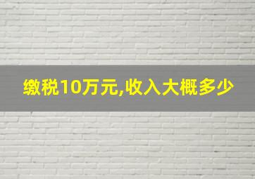 缴税10万元,收入大概多少