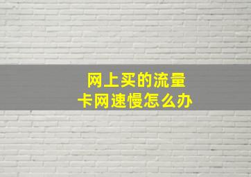 网上买的流量卡网速慢怎么办