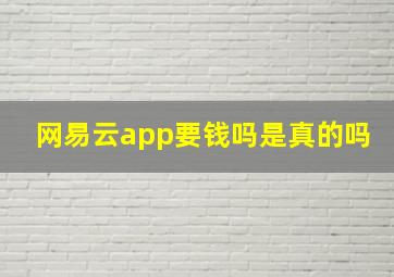 网易云app要钱吗是真的吗