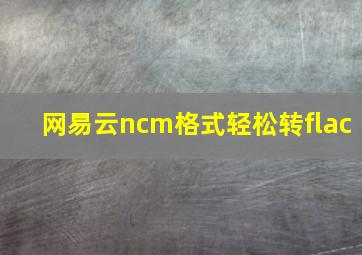 网易云ncm格式轻松转flac