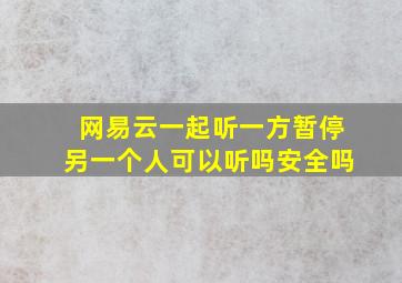 网易云一起听一方暂停另一个人可以听吗安全吗