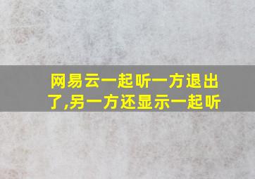 网易云一起听一方退出了,另一方还显示一起听