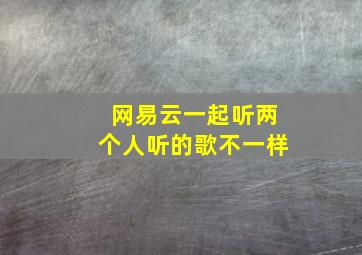 网易云一起听两个人听的歌不一样