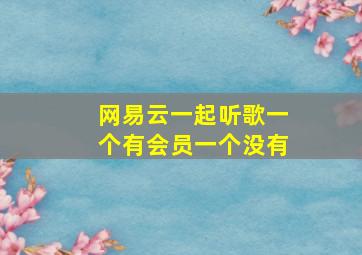 网易云一起听歌一个有会员一个没有