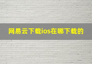 网易云下载ios在哪下载的