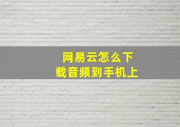 网易云怎么下载音频到手机上