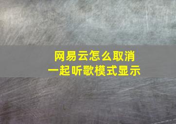 网易云怎么取消一起听歌模式显示