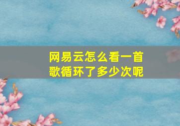 网易云怎么看一首歌循环了多少次呢