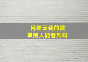 网易云我的歌单别人能看到吗