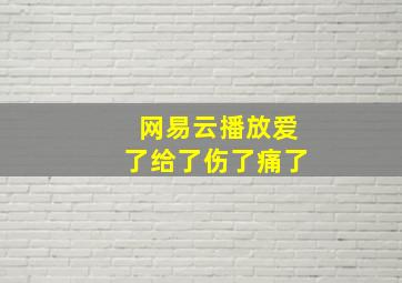 网易云播放爱了给了伤了痛了