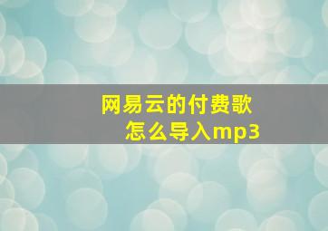 网易云的付费歌怎么导入mp3