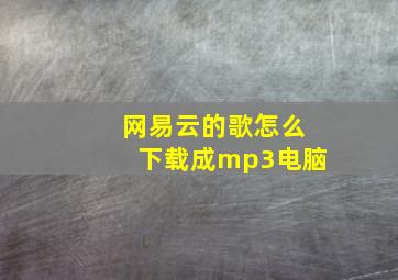 网易云的歌怎么下载成mp3电脑