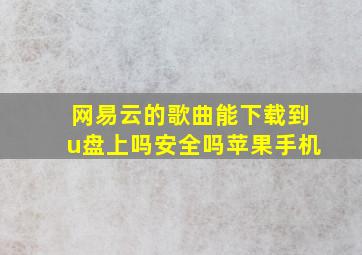 网易云的歌曲能下载到u盘上吗安全吗苹果手机