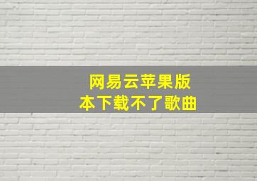 网易云苹果版本下载不了歌曲