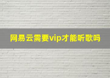 网易云需要vip才能听歌吗