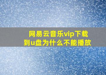 网易云音乐vip下载到u盘为什么不能播放