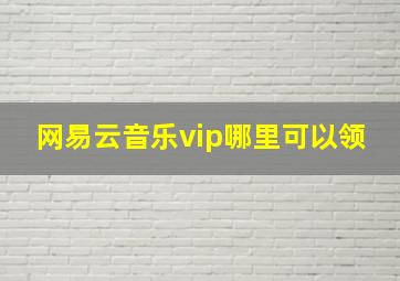 网易云音乐vip哪里可以领