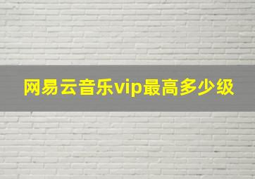 网易云音乐vip最高多少级