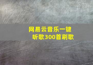 网易云音乐一键听歌300首刷歌