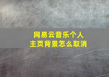 网易云音乐个人主页背景怎么取消