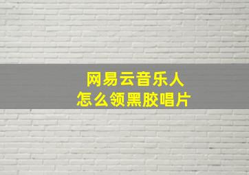 网易云音乐人怎么领黑胶唱片