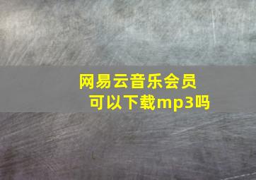 网易云音乐会员可以下载mp3吗