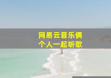 网易云音乐俩个人一起听歌