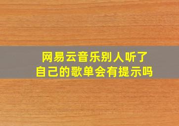 网易云音乐别人听了自己的歌单会有提示吗