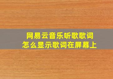 网易云音乐听歌歌词怎么显示歌词在屏幕上