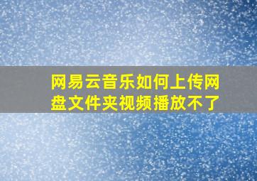 网易云音乐如何上传网盘文件夹视频播放不了