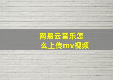 网易云音乐怎么上传mv视频