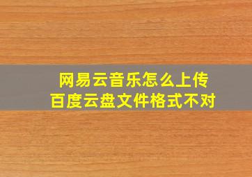 网易云音乐怎么上传百度云盘文件格式不对