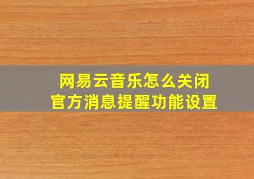 网易云音乐怎么关闭官方消息提醒功能设置