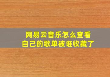 网易云音乐怎么查看自己的歌单被谁收藏了