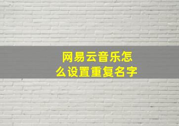 网易云音乐怎么设置重复名字