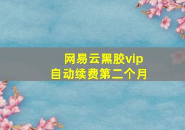 网易云黑胶vip自动续费第二个月