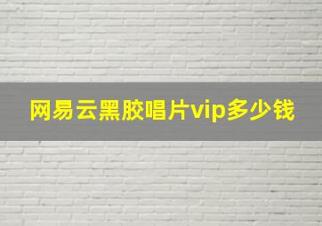 网易云黑胶唱片vip多少钱