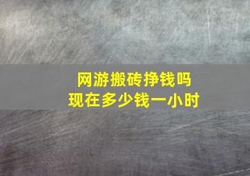 网游搬砖挣钱吗现在多少钱一小时