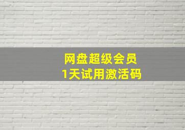 网盘超级会员1天试用激活码