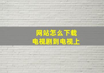 网站怎么下载电视剧到电视上