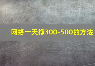 网络一天挣300-500的方法