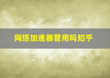 网络加速器管用吗知乎