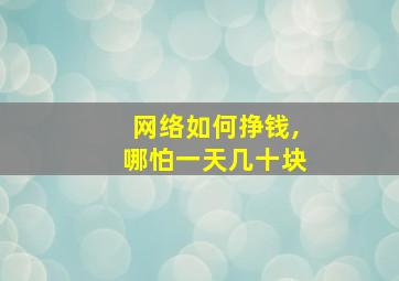 网络如何挣钱,哪怕一天几十块