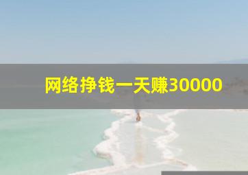 网络挣钱一天赚30000